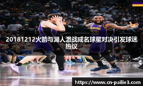 20181212火箭与湖人激战成名球星对决引发球迷热议