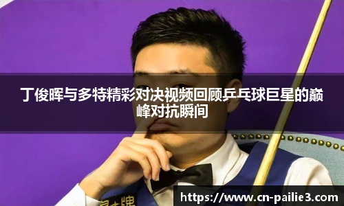 丁俊晖与多特精彩对决视频回顾乒乓球巨星的巅峰对抗瞬间