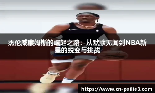 杰伦威廉姆斯的崛起之路：从默默无闻到NBA新星的蜕变与挑战