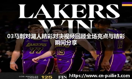 03马刺对湖人精彩对决视频回顾全场亮点与精彩瞬间分享