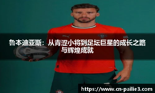 鲁本迪亚斯：从青涩小将到足坛巨星的成长之路与辉煌成就