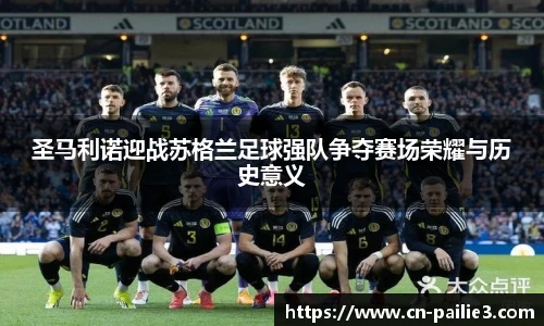 圣马利诺迎战苏格兰足球强队争夺赛场荣耀与历史意义