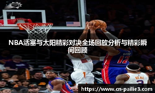 NBA活塞与太阳精彩对决全场回放分析与精彩瞬间回顾