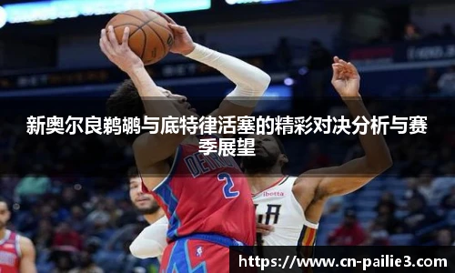 新奥尔良鹈鹕与底特律活塞的精彩对决分析与赛季展望