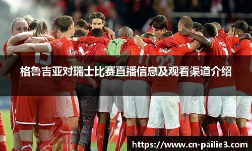 格鲁吉亚对瑞士比赛直播信息及观看渠道介绍