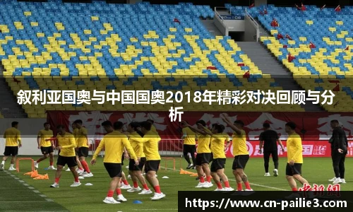 叙利亚国奥与中国国奥2018年精彩对决回顾与分析