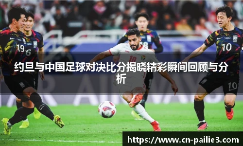 约旦与中国足球对决比分揭晓精彩瞬间回顾与分析